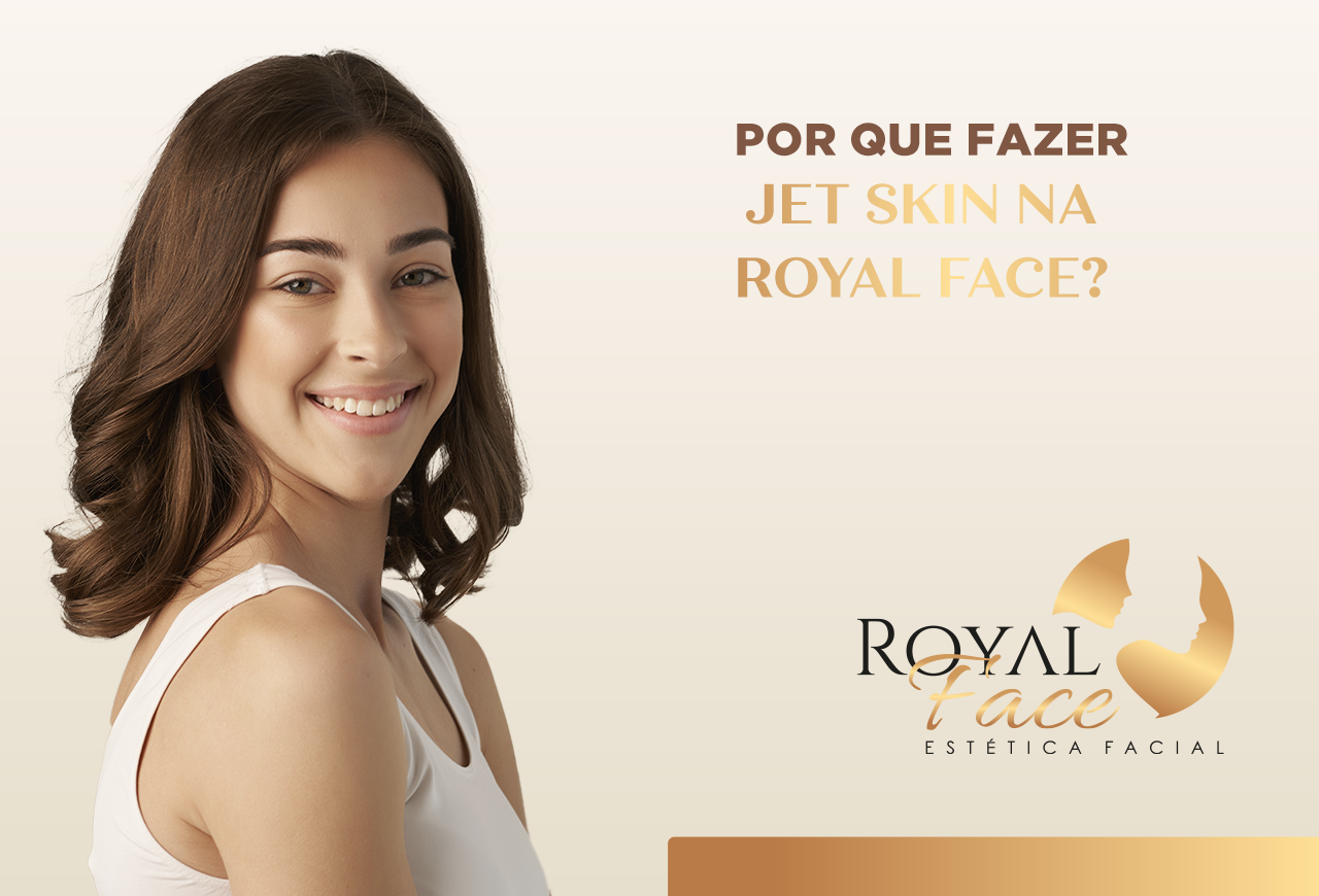 Por que fazer o Jet Skin na Royal Face?