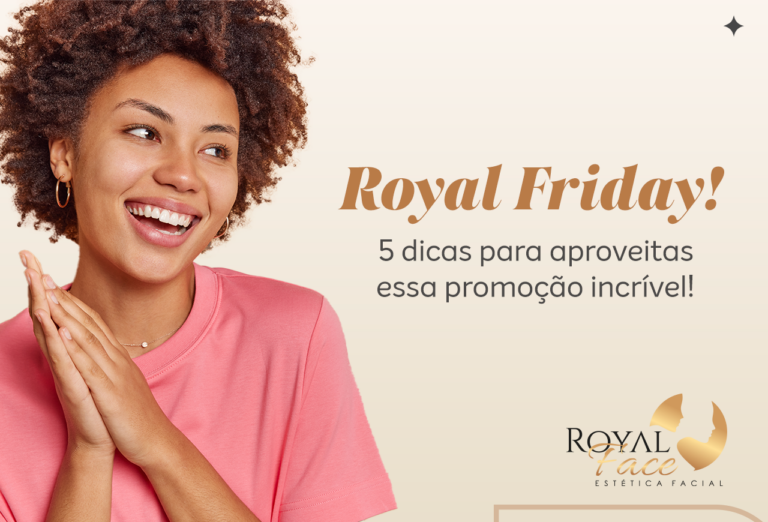 Royal Friday! 5 Dicas de como aproveitar essa promoção incrível!