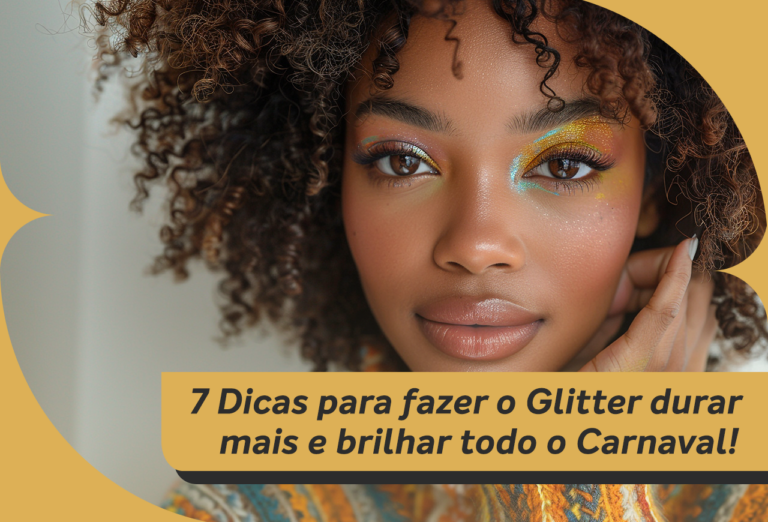 7 Dicas Para Fazer o Glitter Durar Mais e Brilhar Todo o Carnaval!