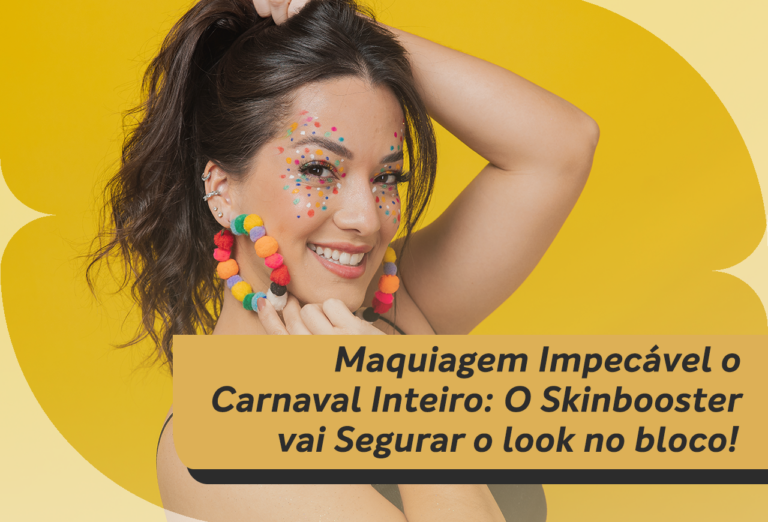 Maquiagem Impecável o Carnaval Inteiro:O Skinbooster Vai Segurar o Look no Bloco!