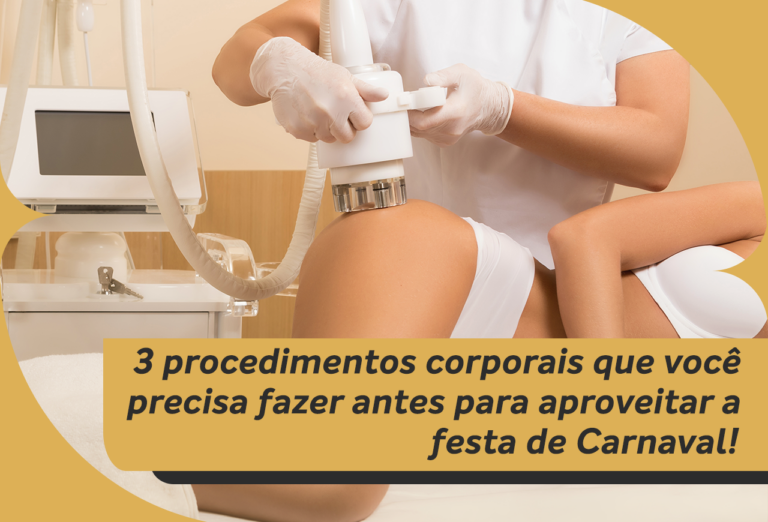 3 Procedimentos Corporais que Você Precisa Fazer Antes Para Aproveitar a Festa de Carnaval!