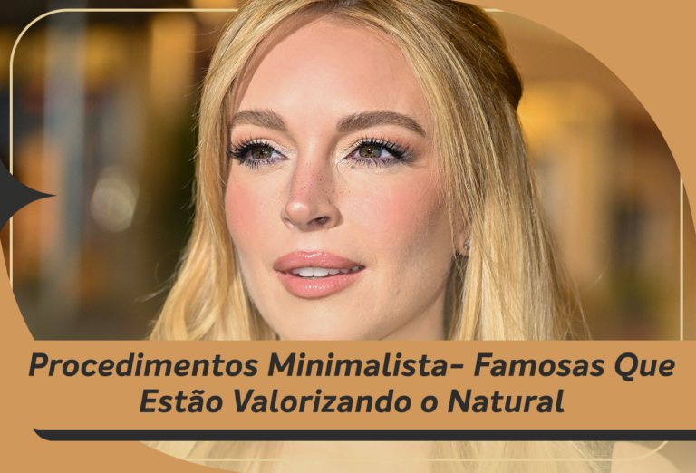 Procedimentos Minimalistas-Conheça As Famosas Que Estão Valorizando o Natural