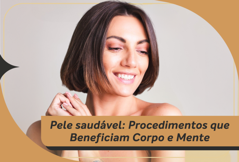 Pele Saudável: Como os Procedimentos Estéticos Beneficiam Corpo e Mente