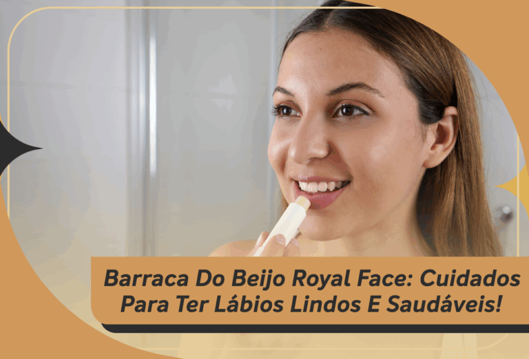 Barraca Do Beijo Royal Face: Cuidados Para Ter Lábios Lindos E Saudáveis!