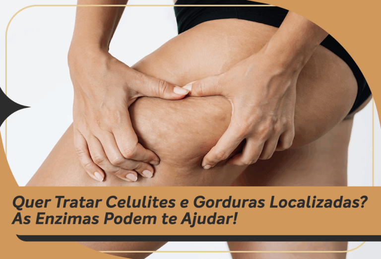 Quer tratar celulites e gorduras localizadas? As Enzimas podem te ajudar!
