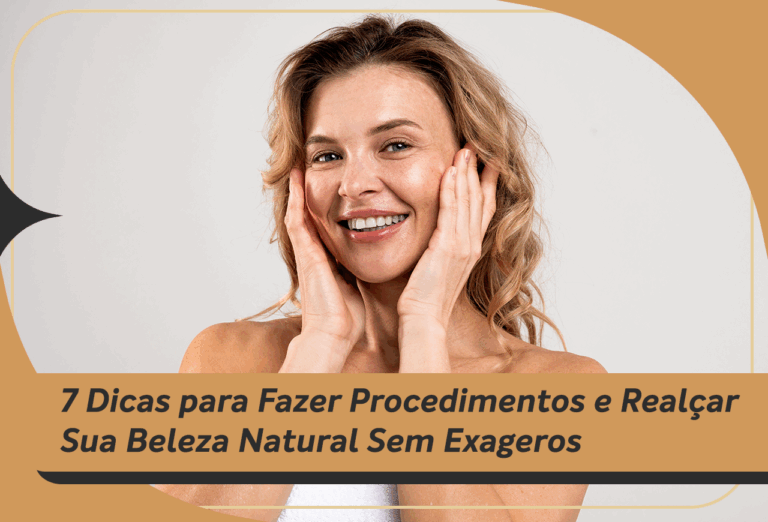7 dicas para fazer procedimentos e realçar sua beleza natural sem exageros